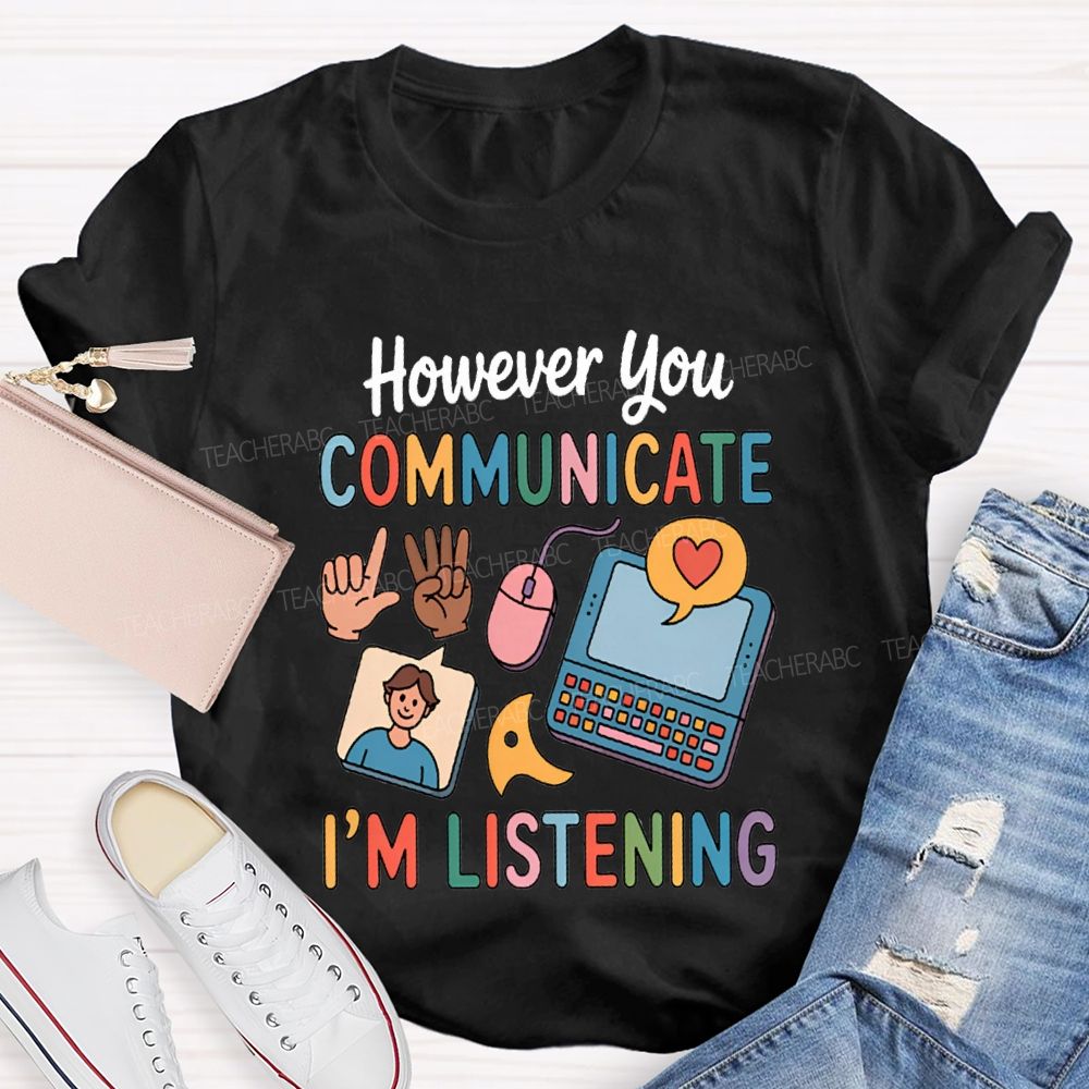 However You Communicate I'm Listening Teacher T-shirt