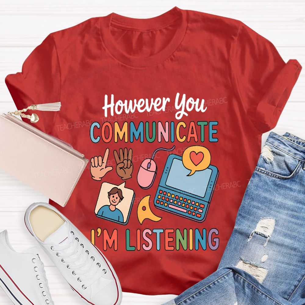 However You Communicate I'm Listening Teacher T-shirt