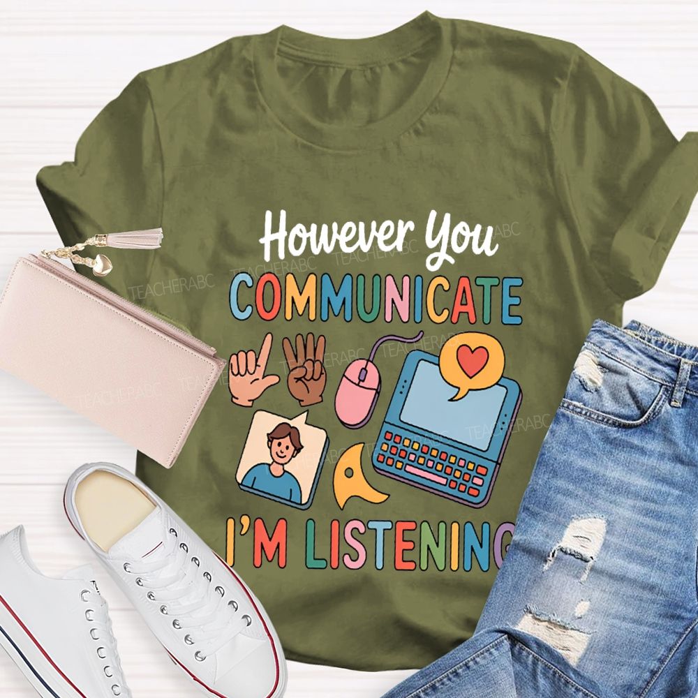 However You Communicate I'm Listening Teacher T-shirt