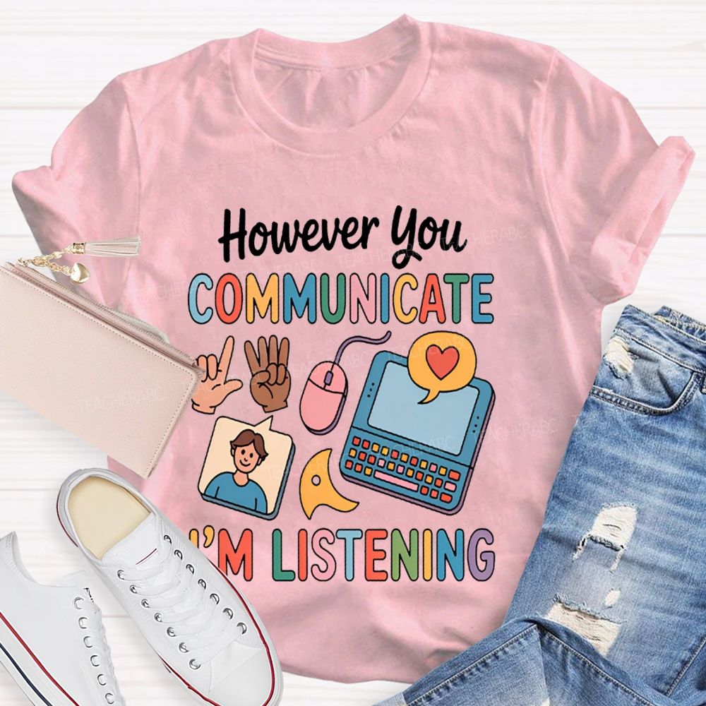 However You Communicate I'm Listening Teacher T-shirt
