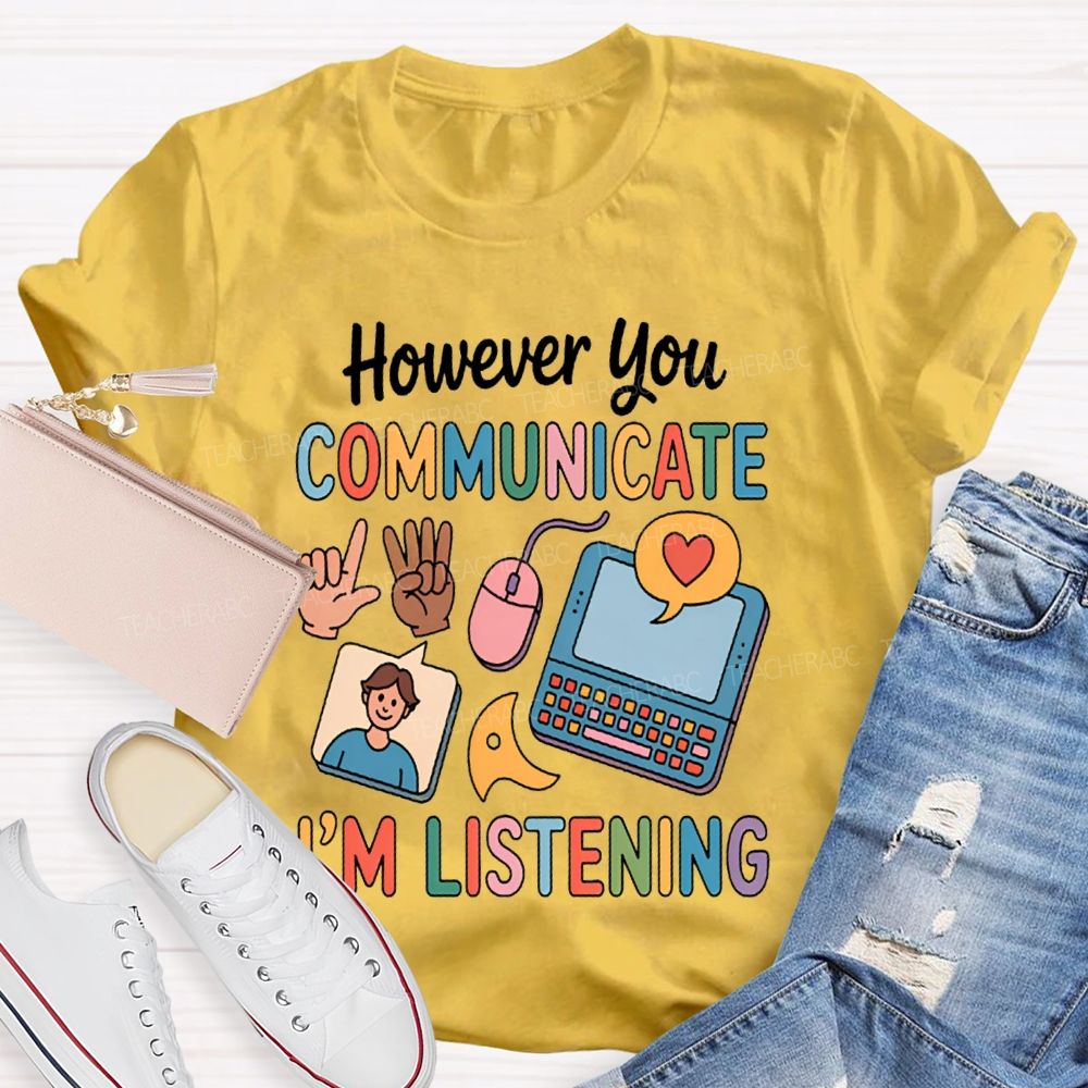 However You Communicate I'm Listening Teacher T-shirt