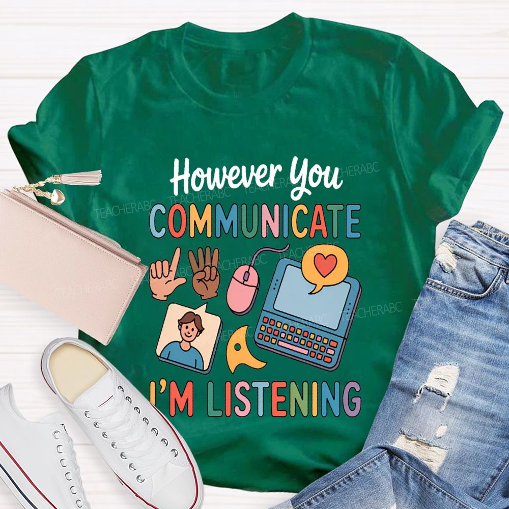 However You Communicate I'm Listening Teacher T-shirt