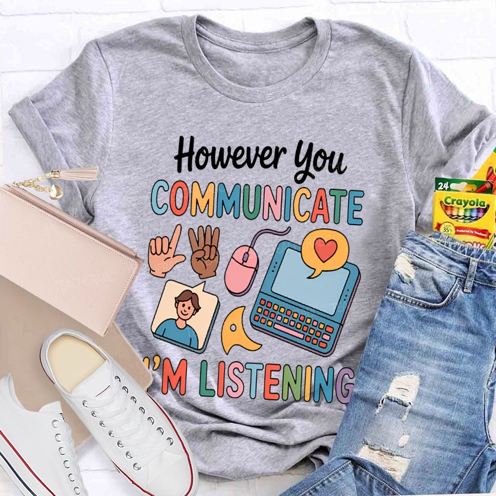 However You Communicate I'm Listening Teacher T-shirt