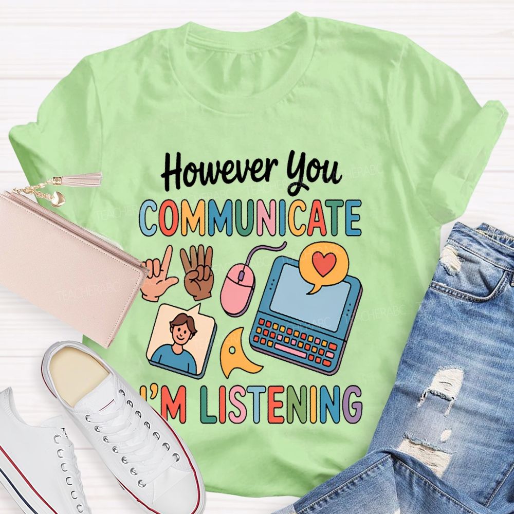 However You Communicate I'm Listening Teacher T-shirt