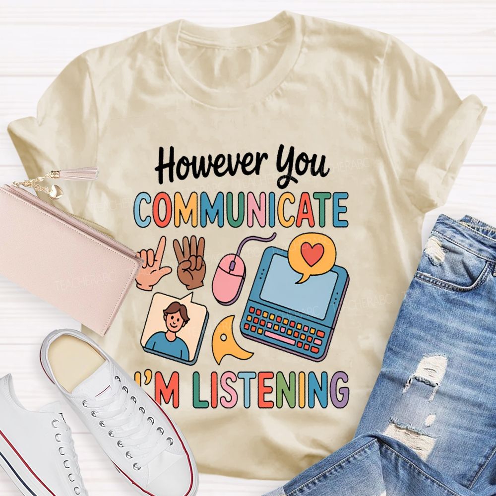 However You Communicate I'm Listening Teacher T-shirt