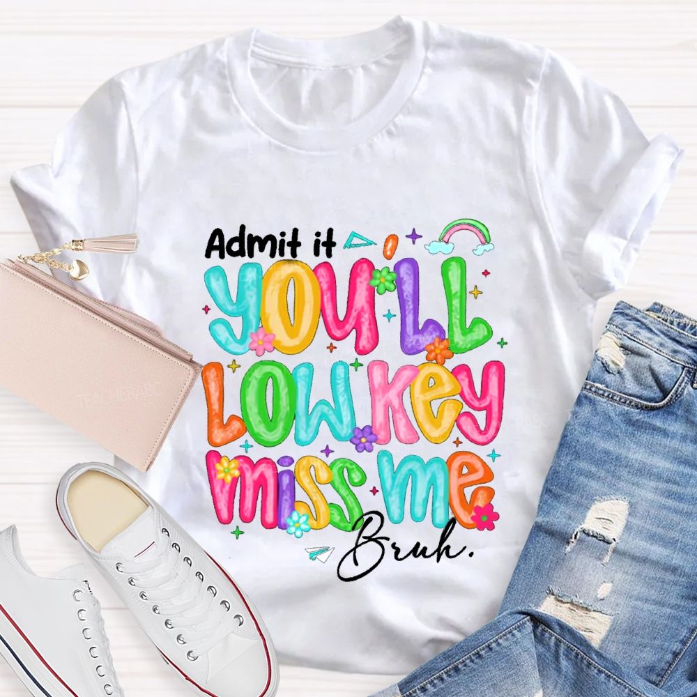 Admit It You'll Low Key Miss Me Bruh Rainbow Flower Teacher T-shirt