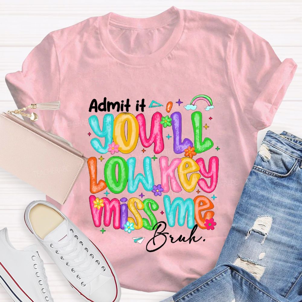 Admit It You'll Low Key Miss Me Bruh Rainbow Flower Teacher T-shirt