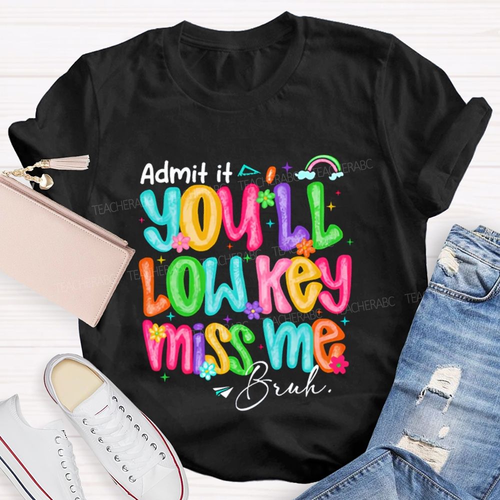 Admit It You'll Low Key Miss Me Bruh Rainbow Flower Teacher T-shirt