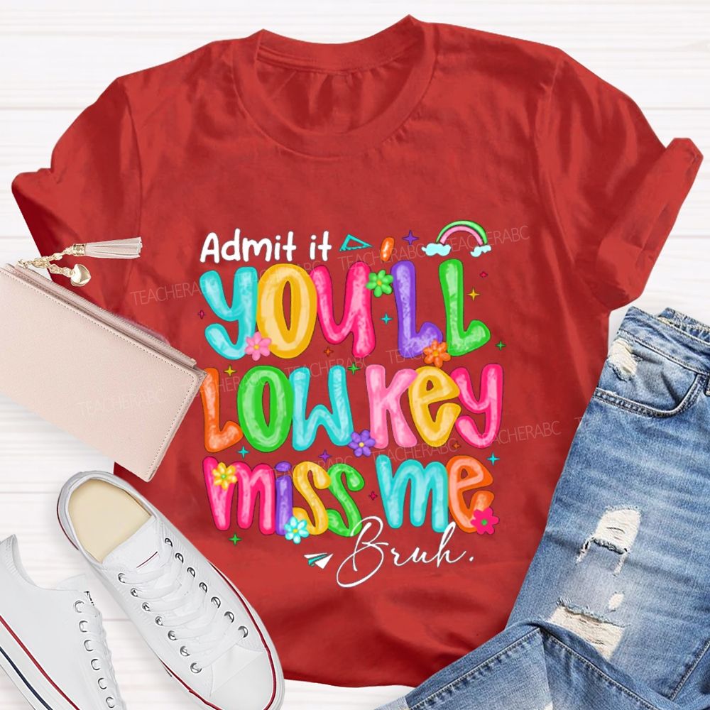 Admit It You'll Low Key Miss Me Bruh Rainbow Flower Teacher T-shirt