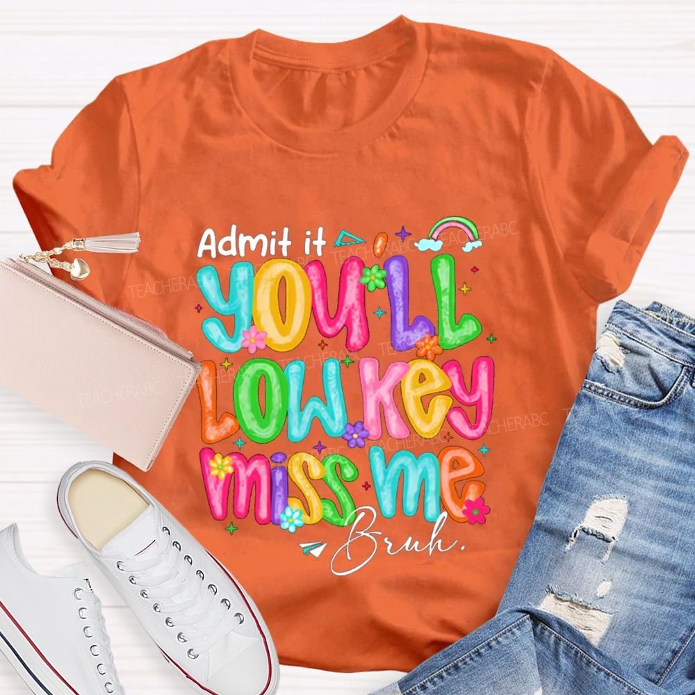 Admit It You'll Low Key Miss Me Bruh Rainbow Flower Teacher T-shirt