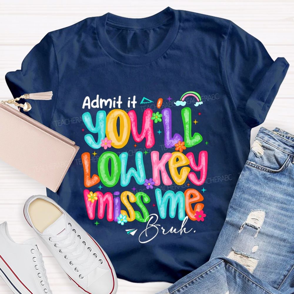 Admit It You'll Low Key Miss Me Bruh Rainbow Flower Teacher T-shirt