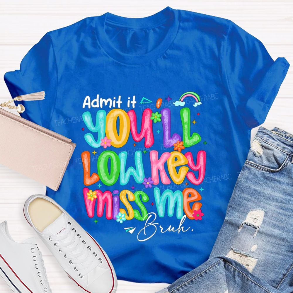 Admit It You'll Low Key Miss Me Bruh Rainbow Flower Teacher T-shirt