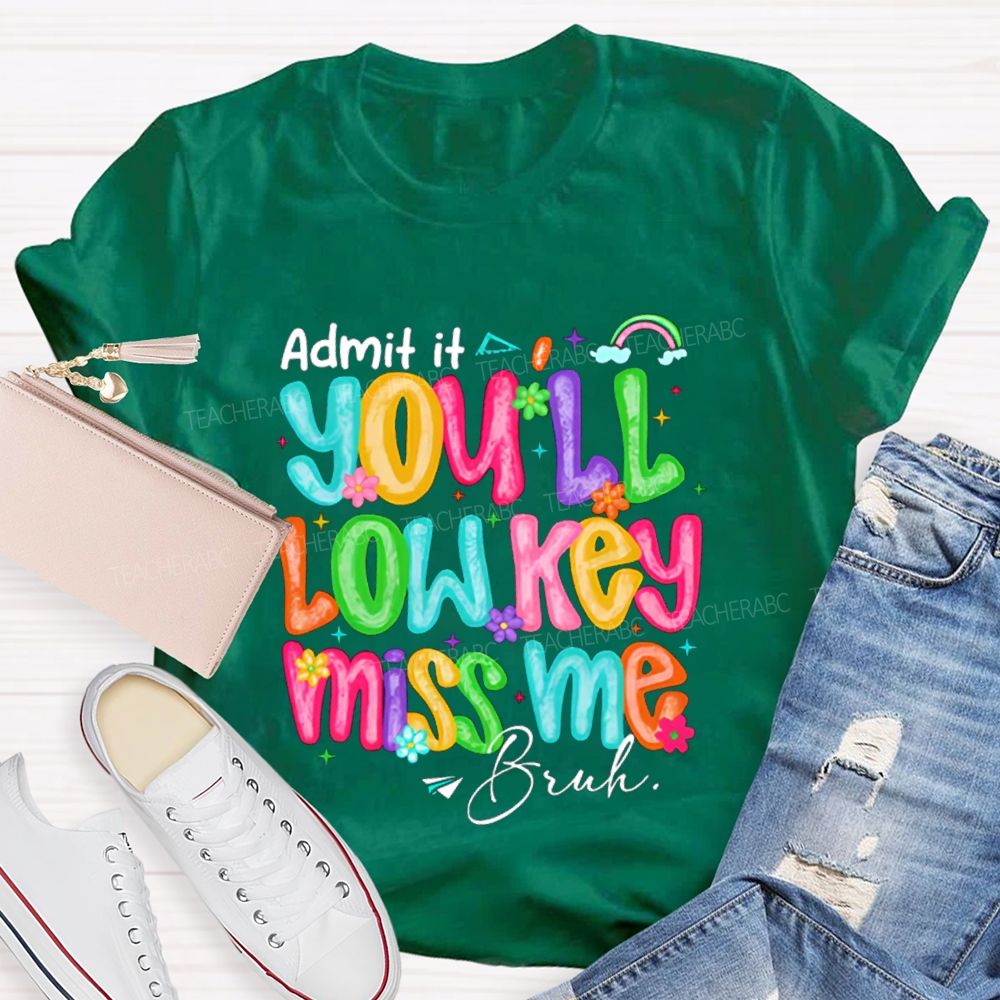 Admit It You'll Low Key Miss Me Bruh Rainbow Flower Teacher T-shirt
