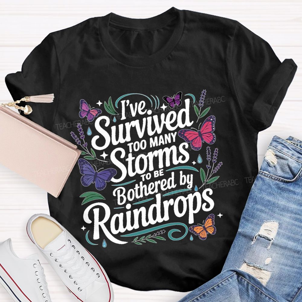 I've Survived Too Many Storms To Be Bothered By Raindrops Teacher T-shirt