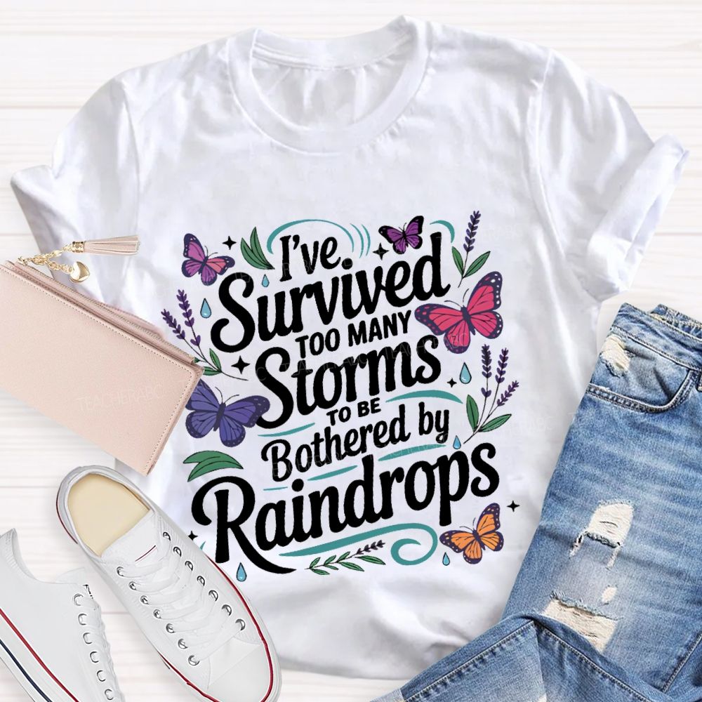 I've Survived Too Many Storms To Be Bothered By Raindrops Teacher T-shirt