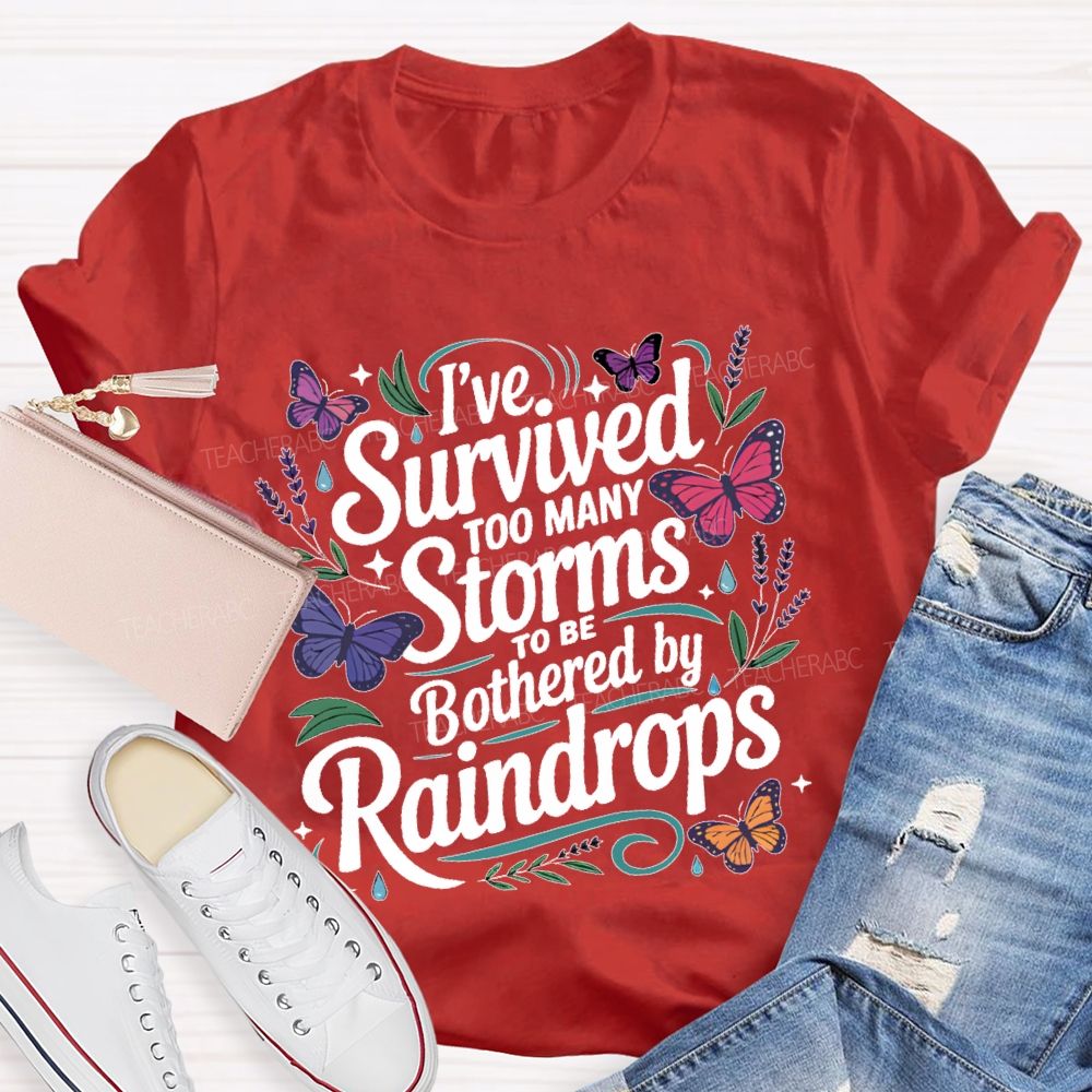 I've Survived Too Many Storms To Be Bothered By Raindrops Teacher T-shirt