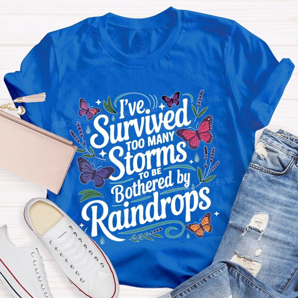 I've Survived Too Many Storms To Be Bothered By Raindrops Teacher T-shirt