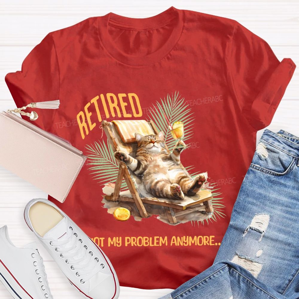 Retired Not My Problem Anymore Cat Teacher T-shirt