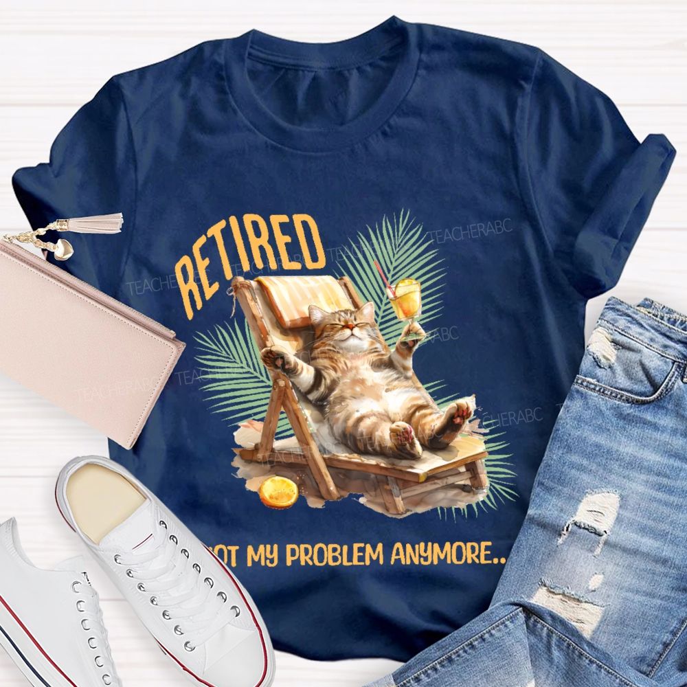 Retired Not My Problem Anymore Cat Teacher T-shirt