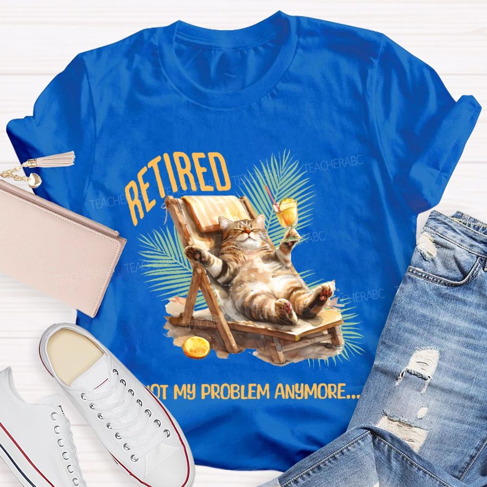 Retired Not My Problem Anymore Cat Teacher T-shirt