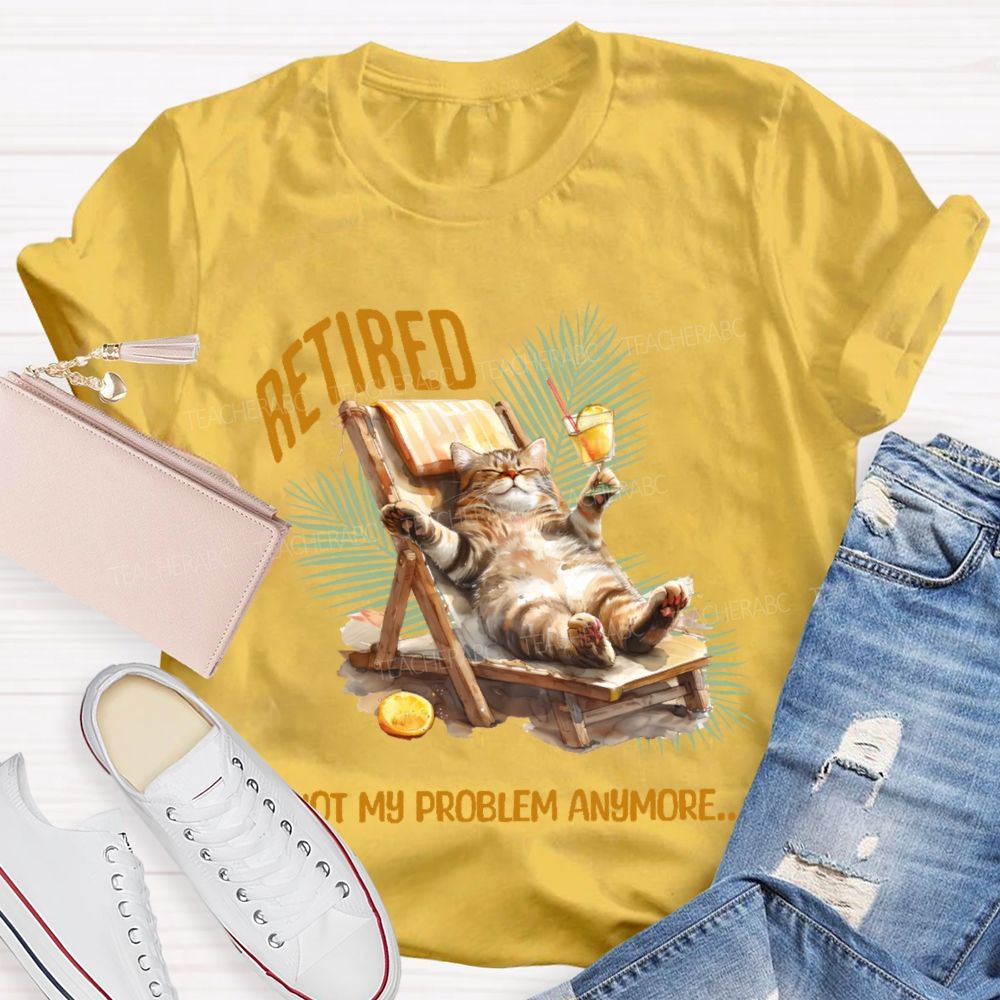 Retired Not My Problem Anymore Cat Teacher T-shirt