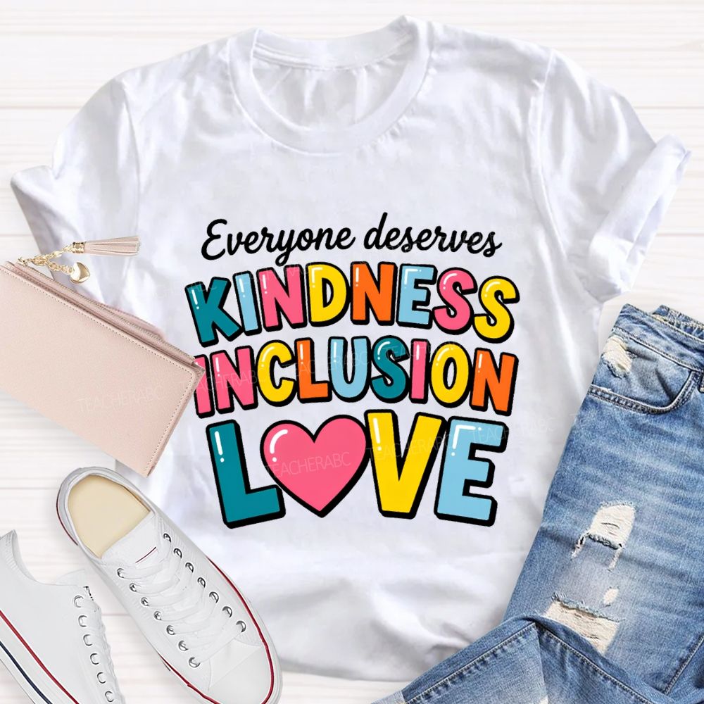 Everyone Deserves Kindness Inclusion Love Teacher T-shirt