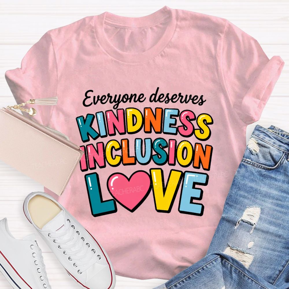 Everyone Deserves Kindness Inclusion Love Teacher T-shirt