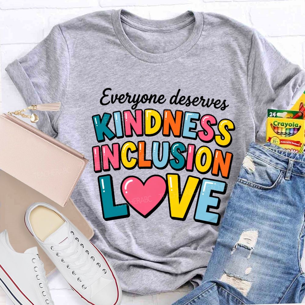 Everyone Deserves Kindness Inclusion Love Teacher T-shirt