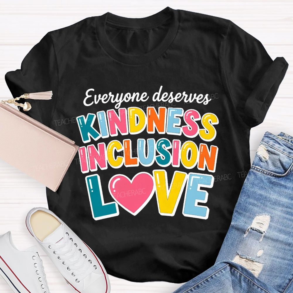 Everyone Deserves Kindness Inclusion Love Teacher T-shirt