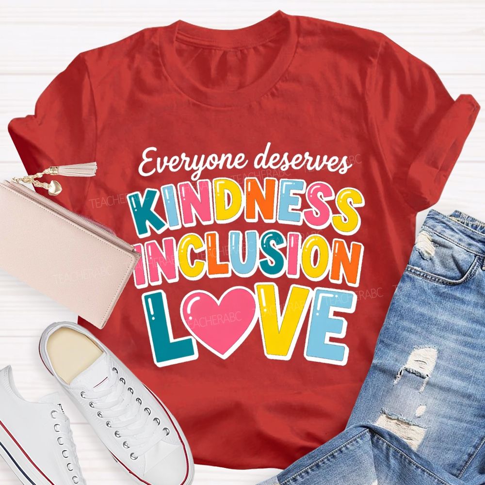 Everyone Deserves Kindness Inclusion Love Teacher T-shirt