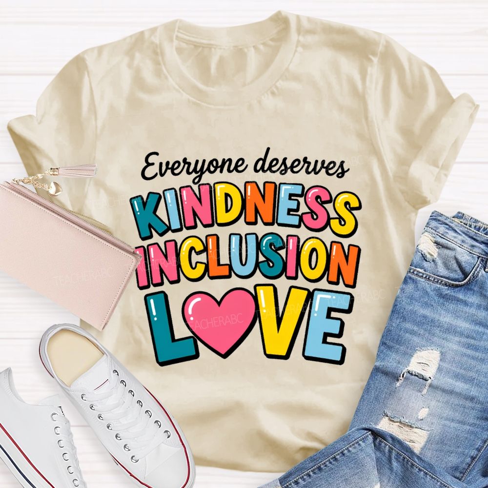 Everyone Deserves Kindness Inclusion Love Teacher T-shirt