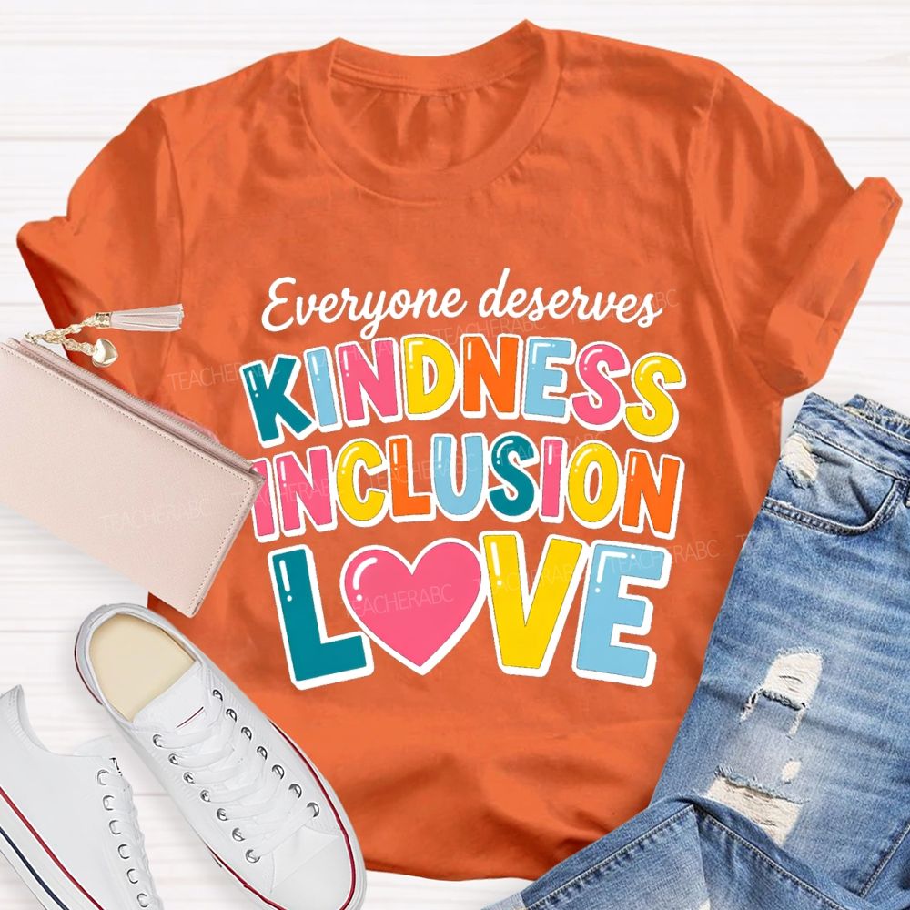 Everyone Deserves Kindness Inclusion Love Teacher T-shirt