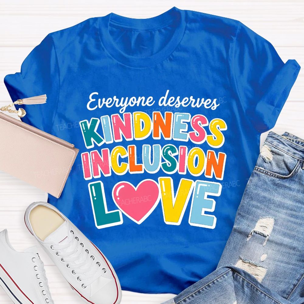 Everyone Deserves Kindness Inclusion Love Teacher T-shirt