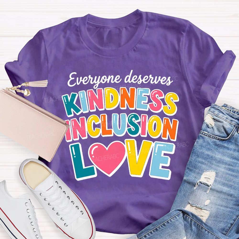 Everyone Deserves Kindness Inclusion Love Teacher T-shirt