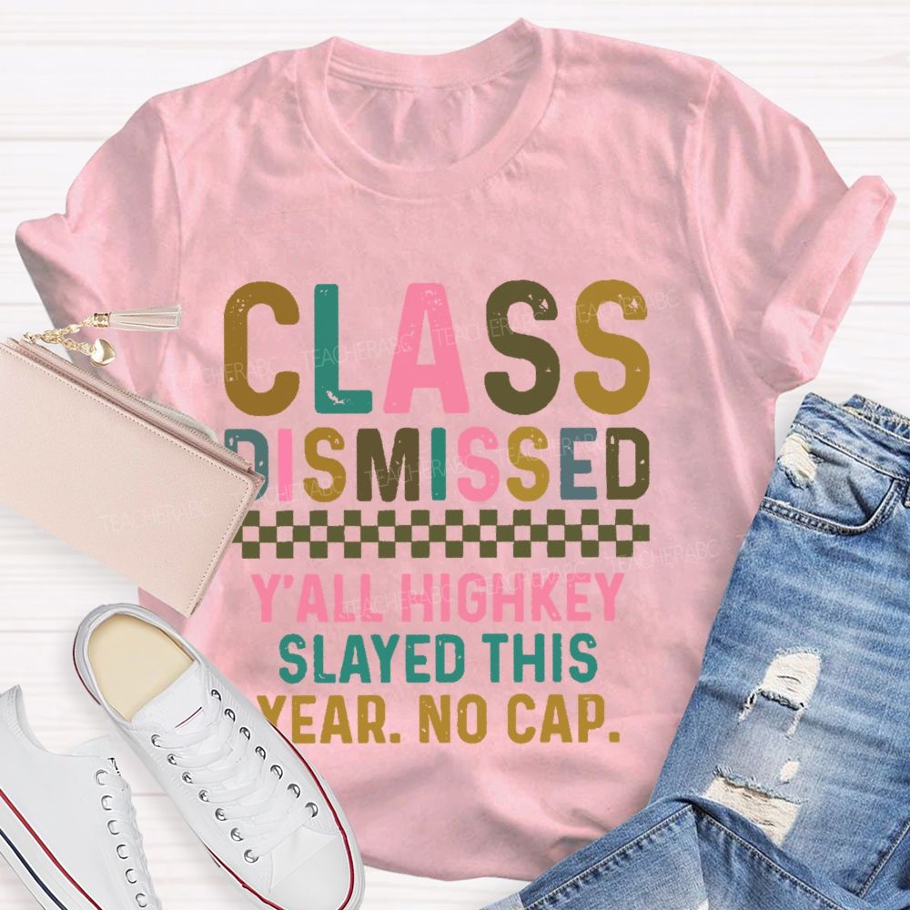 Class Dismissed Y'All Highkey Slayed This Year No Cap Teacher T-shirt