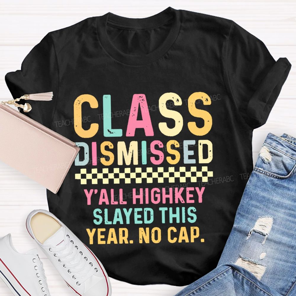Class Dismissed Y'All Highkey Slayed This Year No Cap Teacher T-shirt