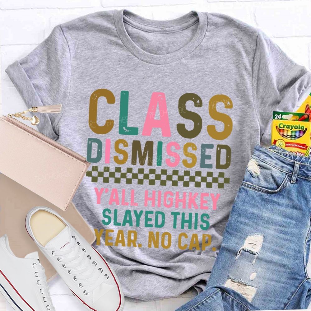 Class Dismissed Y'All Highkey Slayed This Year No Cap Teacher T-shirt