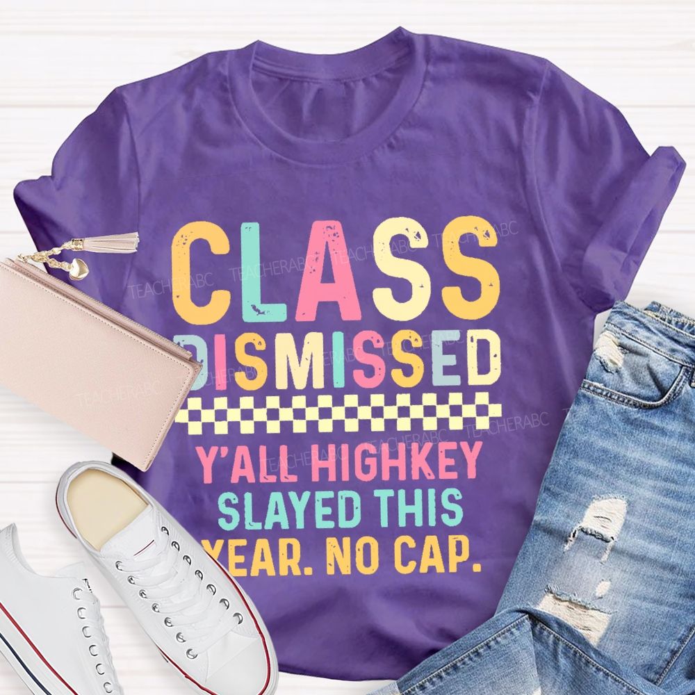 Class Dismissed Y'All Highkey Slayed This Year No Cap Teacher T-shirt