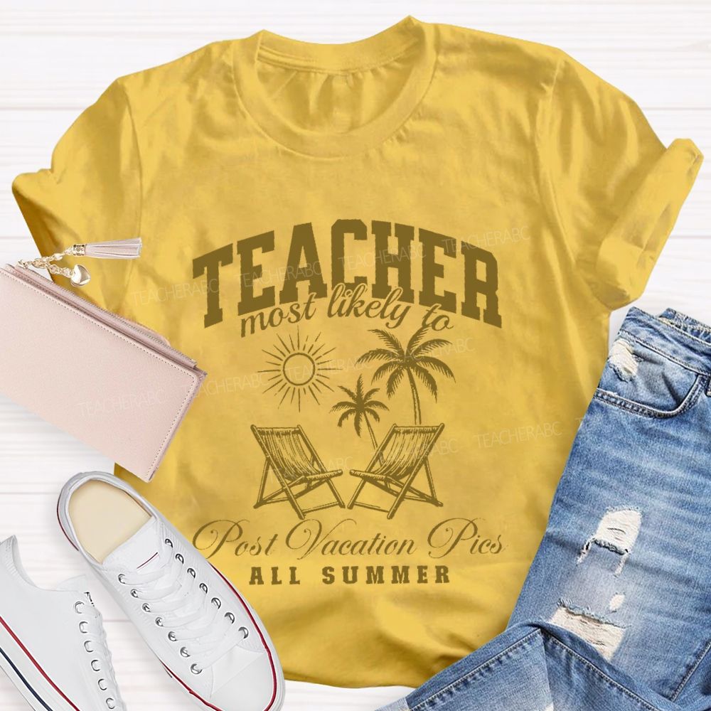 Teacher Most Likely To Post Vacation Pics All Summer Teacher T-shirt