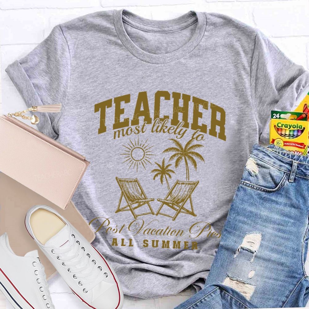 Teacher Most Likely To Post Vacation Pics All Summer Teacher T-shirt