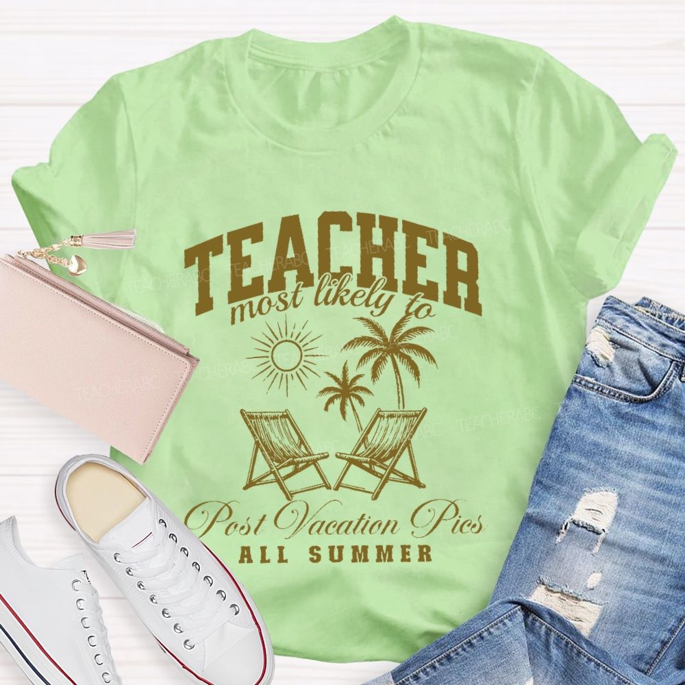 Teacher Most Likely To Post Vacation Pics All Summer Teacher T-shirt
