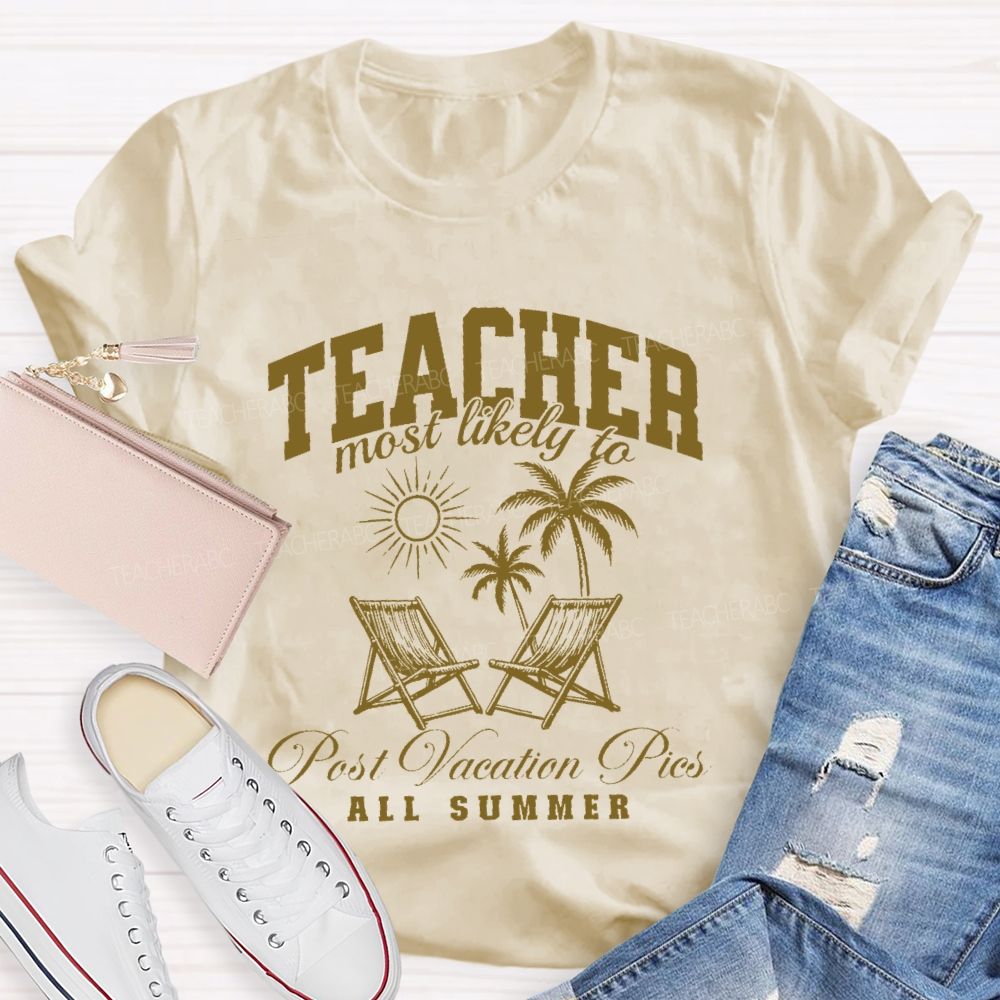 Teacher Most Likely To Post Vacation Pics All Summer Teacher T-shirt