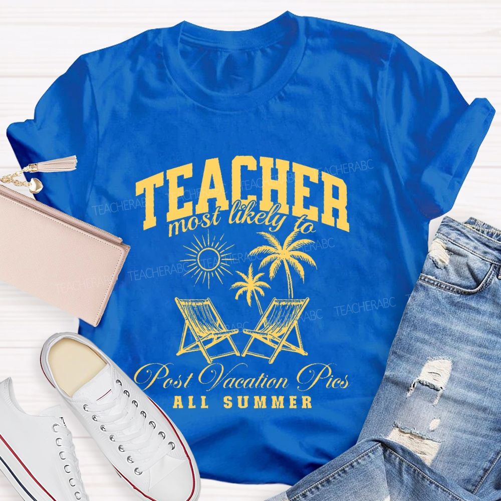 Teacher Most Likely To Post Vacation Pics All Summer Teacher T-shirt