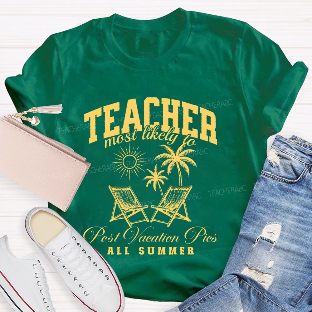 Teacher Most Likely To Post Vacation Pics All Summer Teacher T-shirt