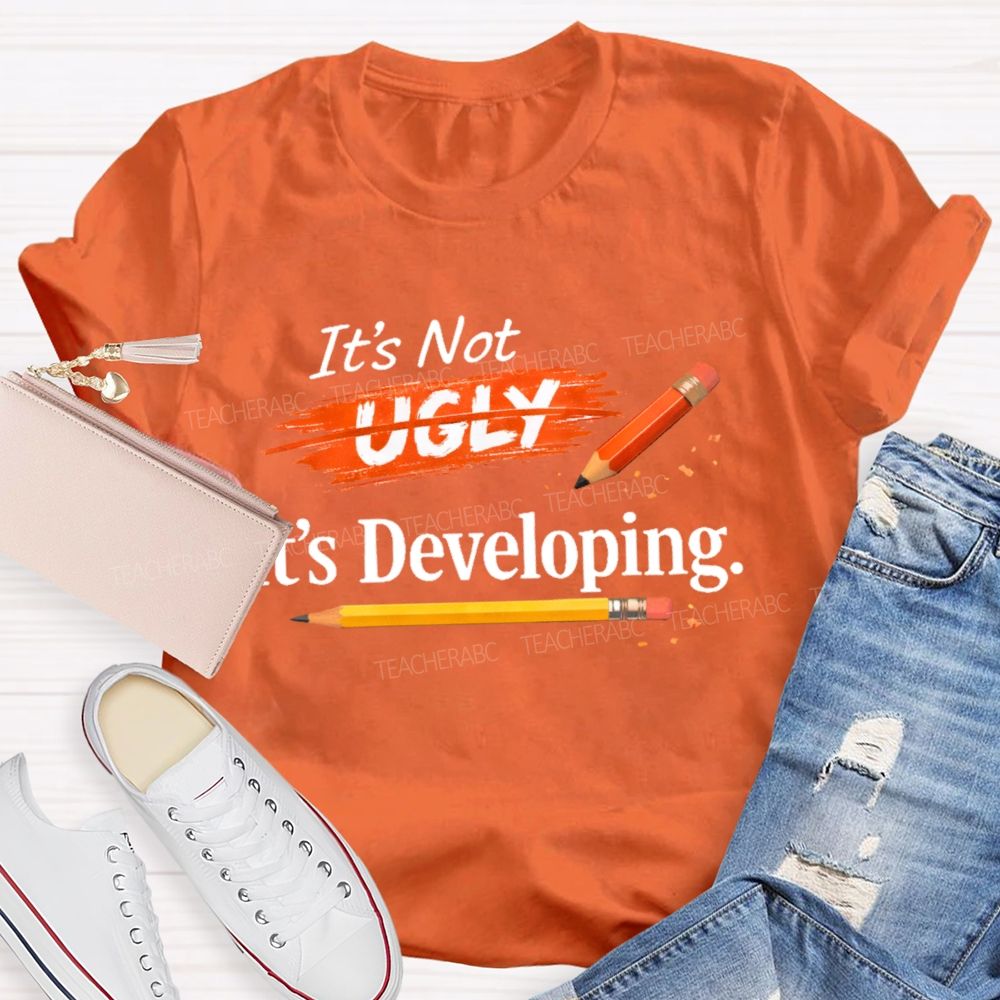It's Not Ugly It's Developing Teacher T-shirt