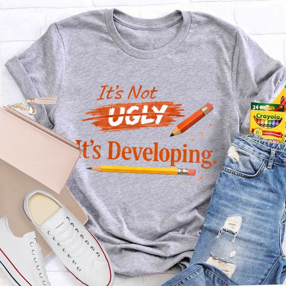 It's Not Ugly It's Developing Teacher T-shirt