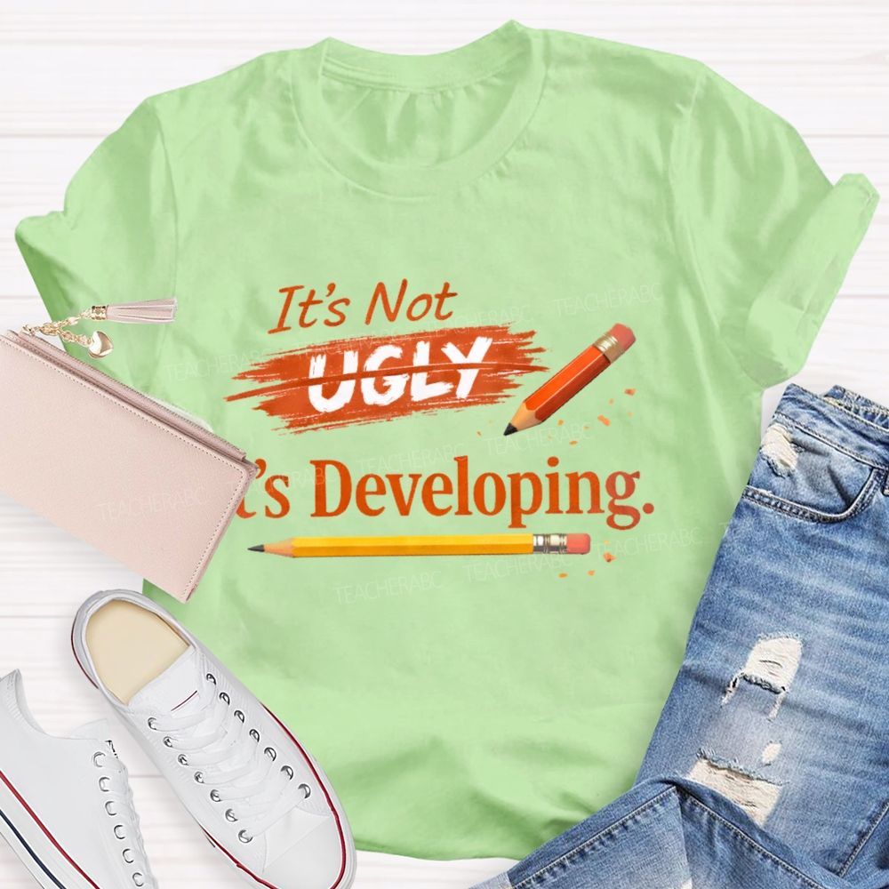 It's Not Ugly It's Developing Teacher T-shirt