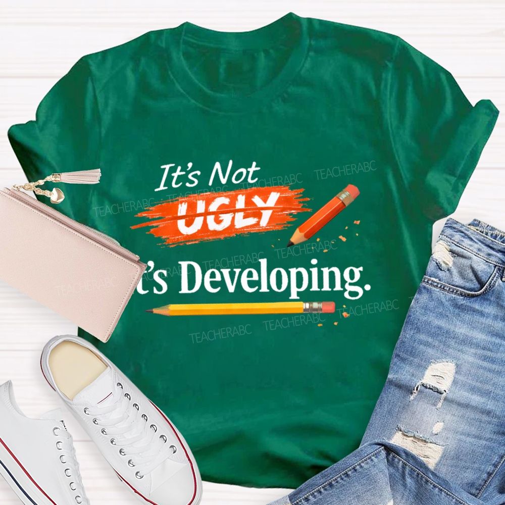 It's Not Ugly It's Developing Teacher T-shirt