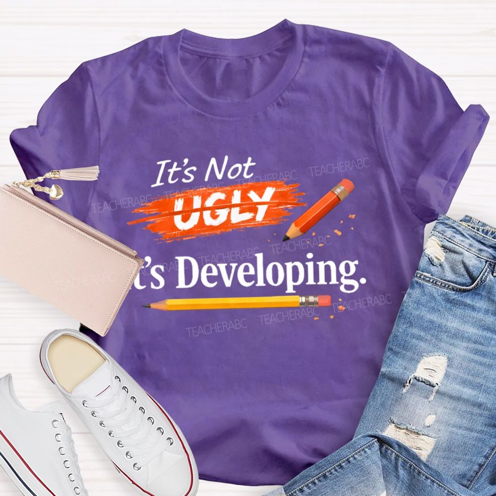 It's Not Ugly It's Developing Teacher T-shirt