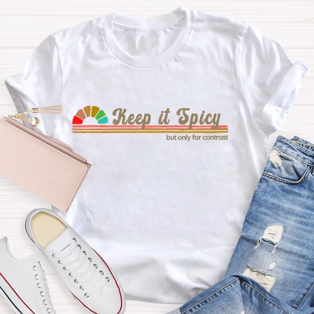 Keep It Spicy But Only For Contrast Teacher T-shirt